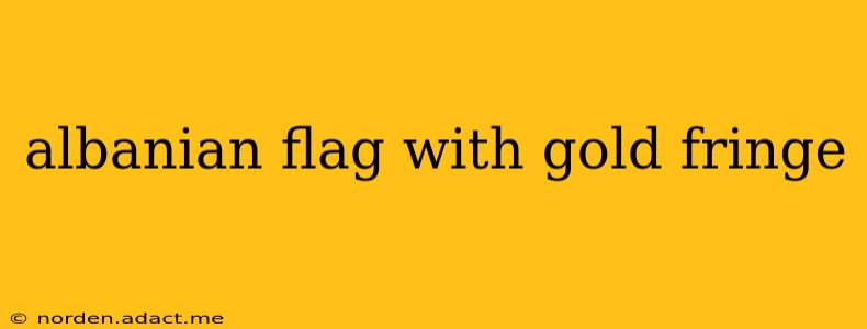 albanian flag with gold fringe