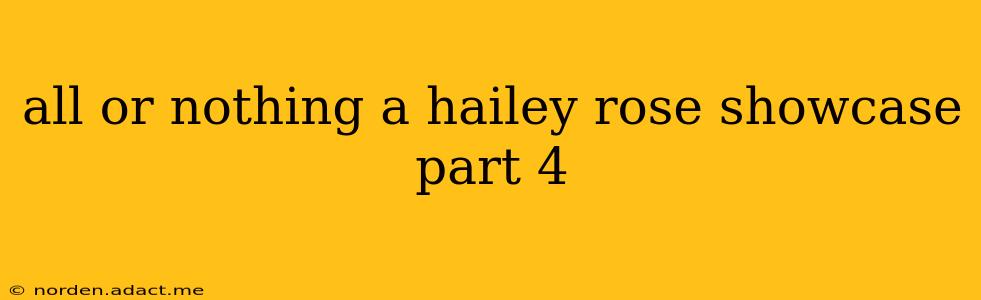 all or nothing a hailey rose showcase part 4