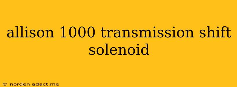 allison 1000 transmission shift solenoid