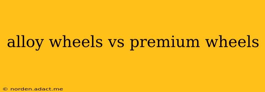 alloy wheels vs premium wheels