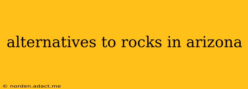 alternatives to rocks in arizona