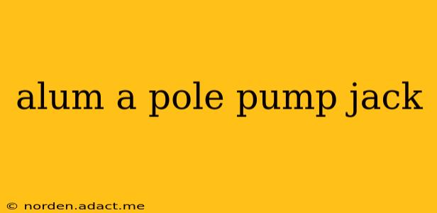 alum a pole pump jack