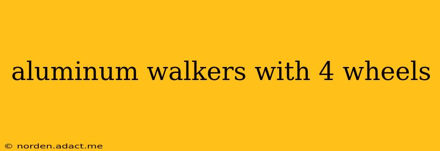 aluminum walkers with 4 wheels