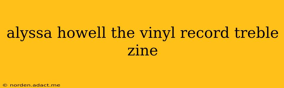 alyssa howell the vinyl record treble zine