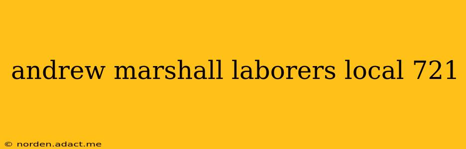 andrew marshall laborers local 721