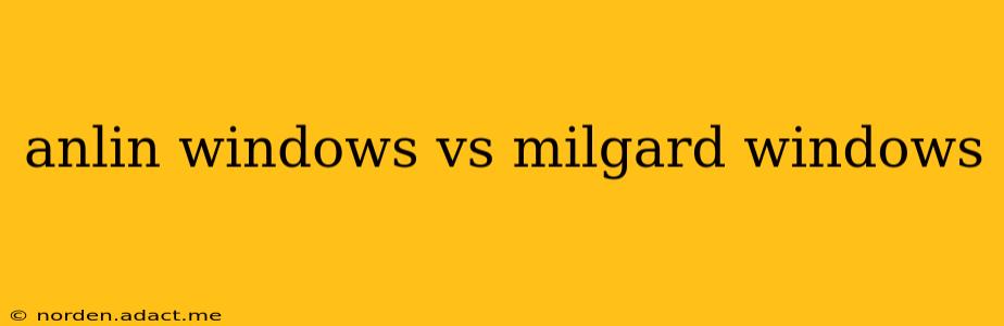 anlin windows vs milgard windows