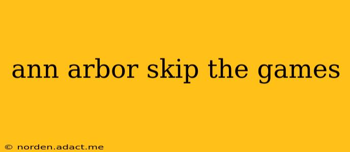 ann arbor skip the games