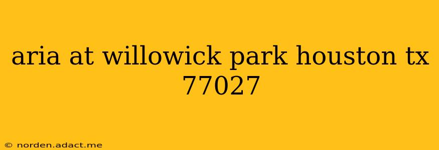 aria at willowick park houston tx 77027