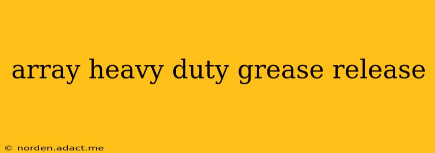 array heavy duty grease release