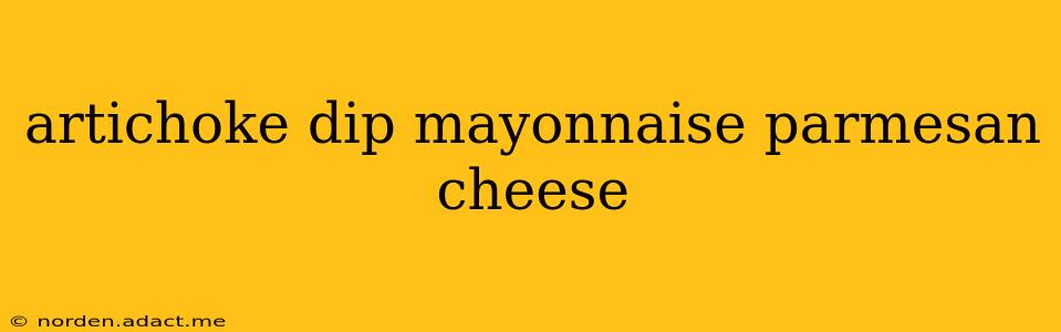 artichoke dip mayonnaise parmesan cheese