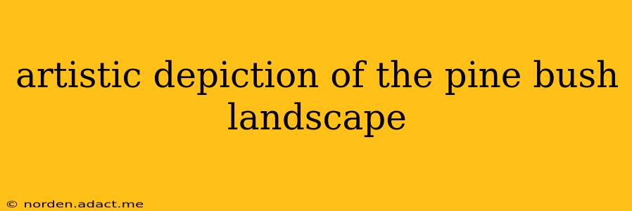 artistic depiction of the pine bush landscape