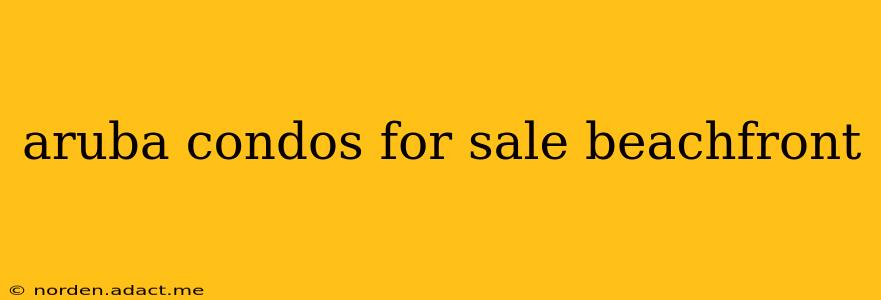 aruba condos for sale beachfront