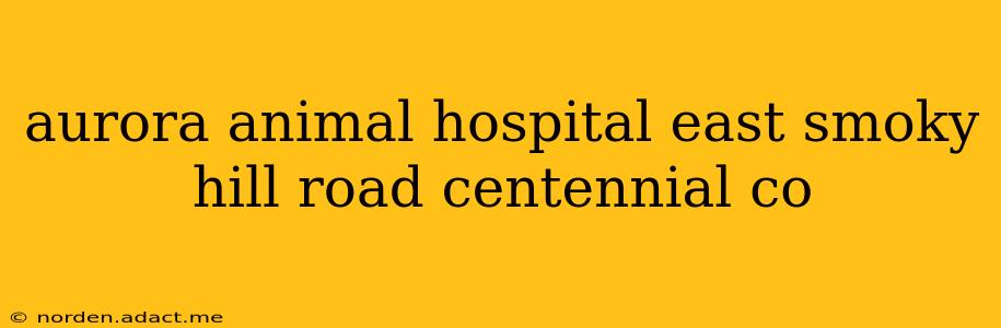aurora animal hospital east smoky hill road centennial co