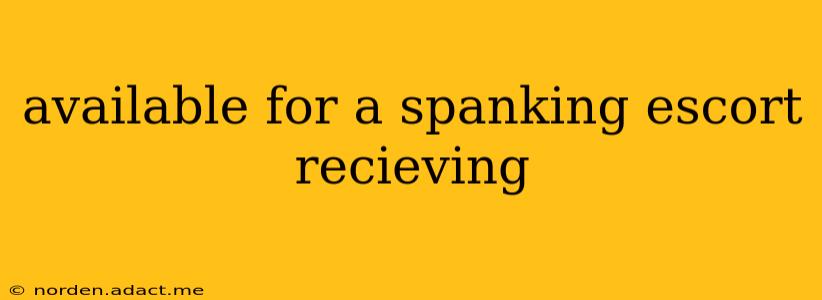 available for a spanking escort recieving