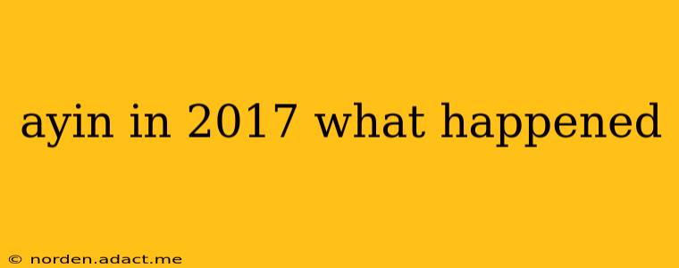 ayin in 2017 what happened