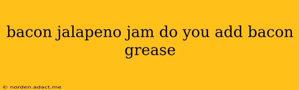 bacon jalapeno jam do you add bacon grease