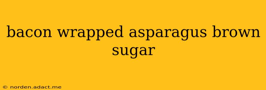 bacon wrapped asparagus brown sugar