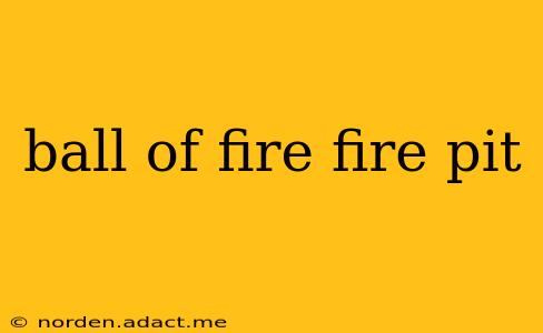ball of fire fire pit