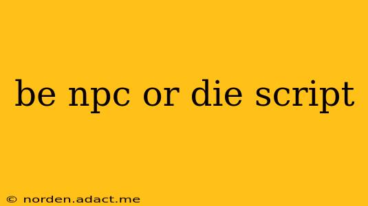 be npc or die script