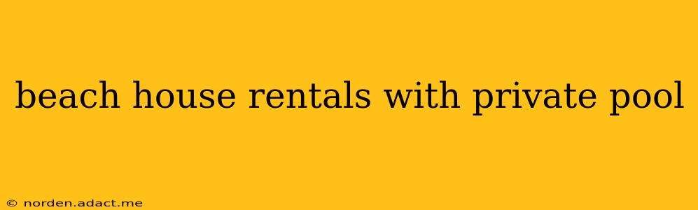 beach house rentals with private pool