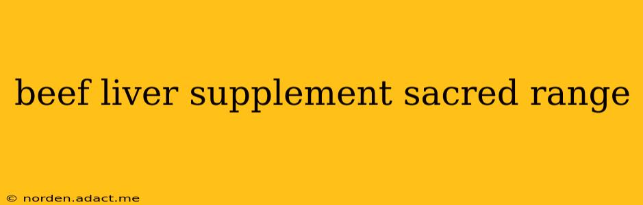 beef liver supplement sacred range