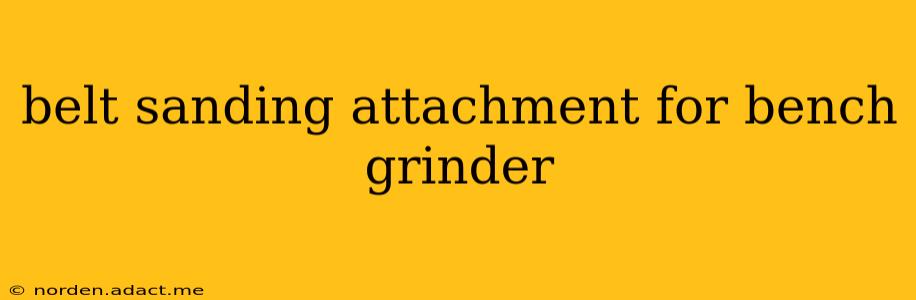 belt sanding attachment for bench grinder
