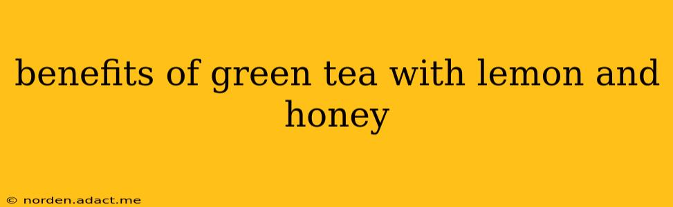 benefits of green tea with lemon and honey