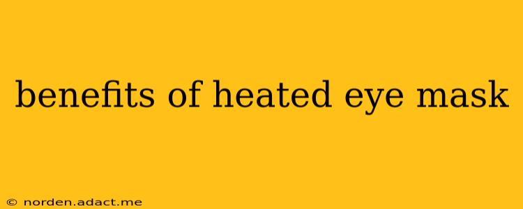 benefits of heated eye mask