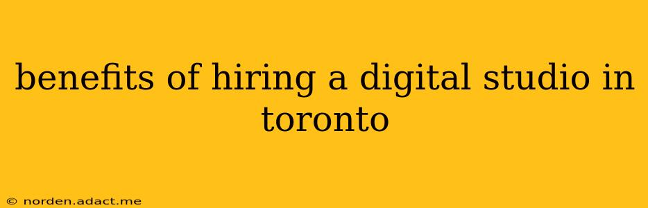 benefits of hiring a digital studio in toronto