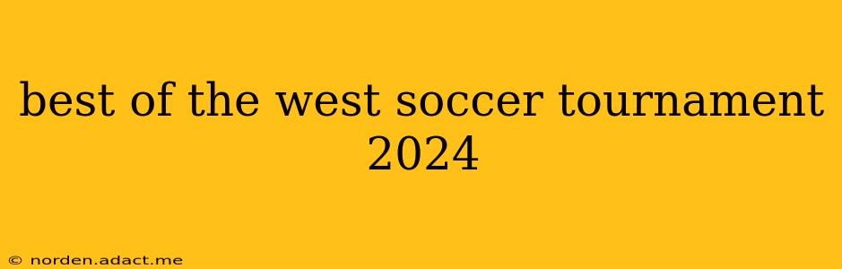 best of the west soccer tournament 2024