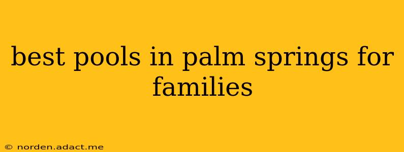 best pools in palm springs for families