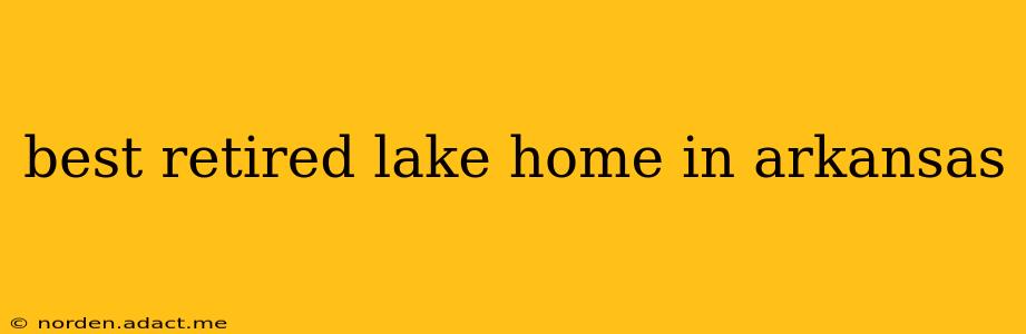 best retired lake home in arkansas