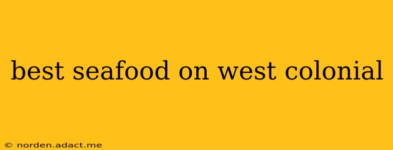 best seafood on west colonial