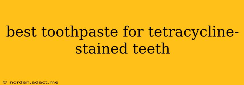 best toothpaste for tetracycline-stained teeth