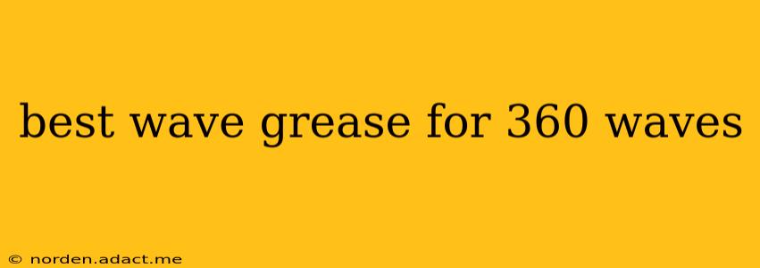 best wave grease for 360 waves