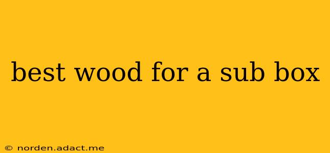 best wood for a sub box