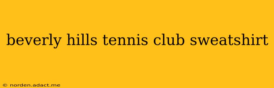 beverly hills tennis club sweatshirt