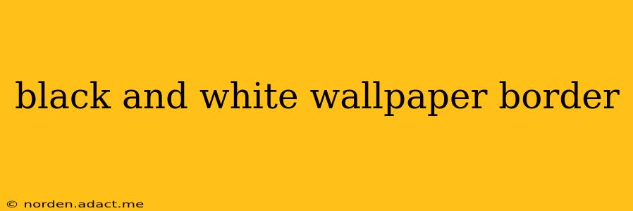 black and white wallpaper border