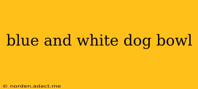 blue and white dog bowl