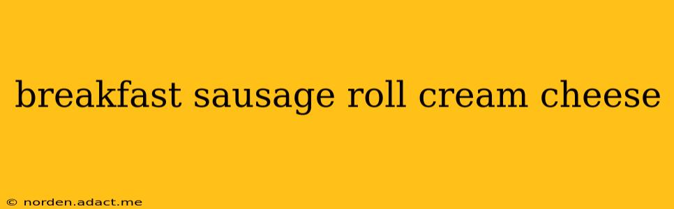 breakfast sausage roll cream cheese
