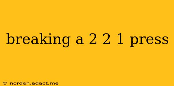 breaking a 2 2 1 press