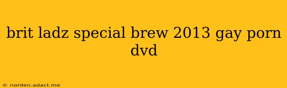 brit ladz special brew 2013 gay porn dvd