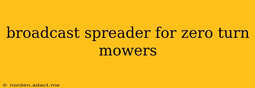 broadcast spreader for zero turn mowers