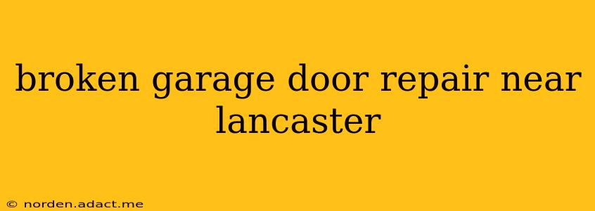 broken garage door repair near lancaster