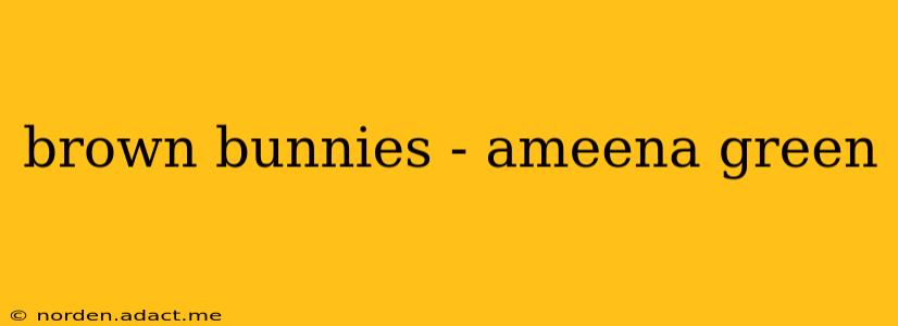 brown bunnies - ameena green