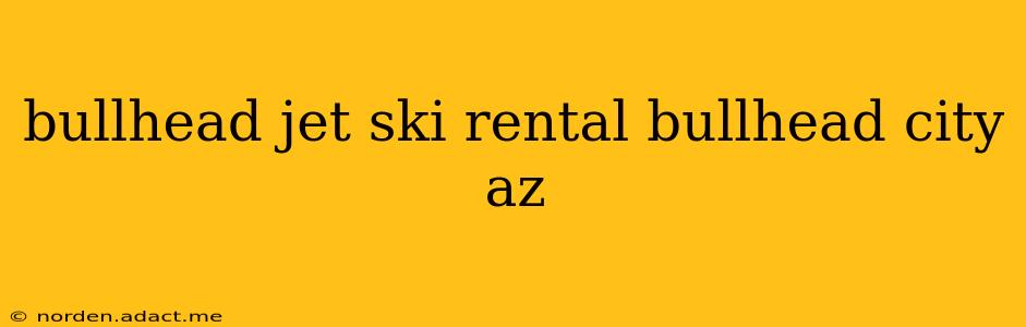 bullhead jet ski rental bullhead city az