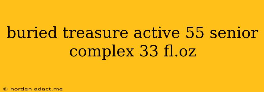 buried treasure active 55 senior complex 33 fl.oz