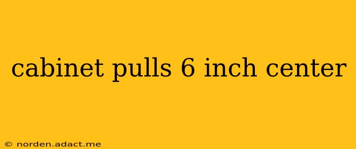 cabinet pulls 6 inch center