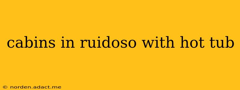 cabins in ruidoso with hot tub