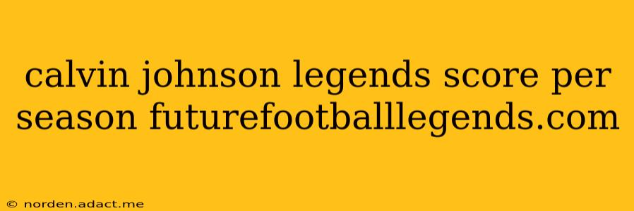 calvin johnson legends score per season futurefootballlegends.com